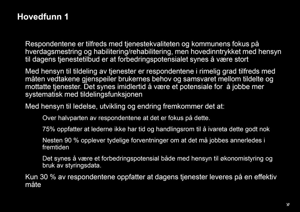 Hovedfunn 1 Respondentene er tilfreds med tjenestekvaliteten og kommunens fokus på hverdagsmestring og habilitering/rehabilitering, men hovedinntrykket med hensyn til dagens tjenestetilbud er at