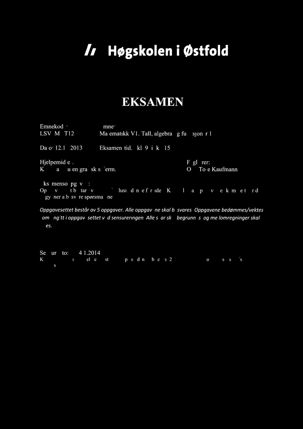 13/. Høgskoleni østfold EKSAMEN Emnekode: Emne: LSV1MAT1 Matematikk Vl: Tall, algebra og funksjoner 1 Dato: 1.1.013 Eksamenstid: kl. 9 til kl. 15 Hjelpemidler: Kalkulator uten grafisk skjerm.