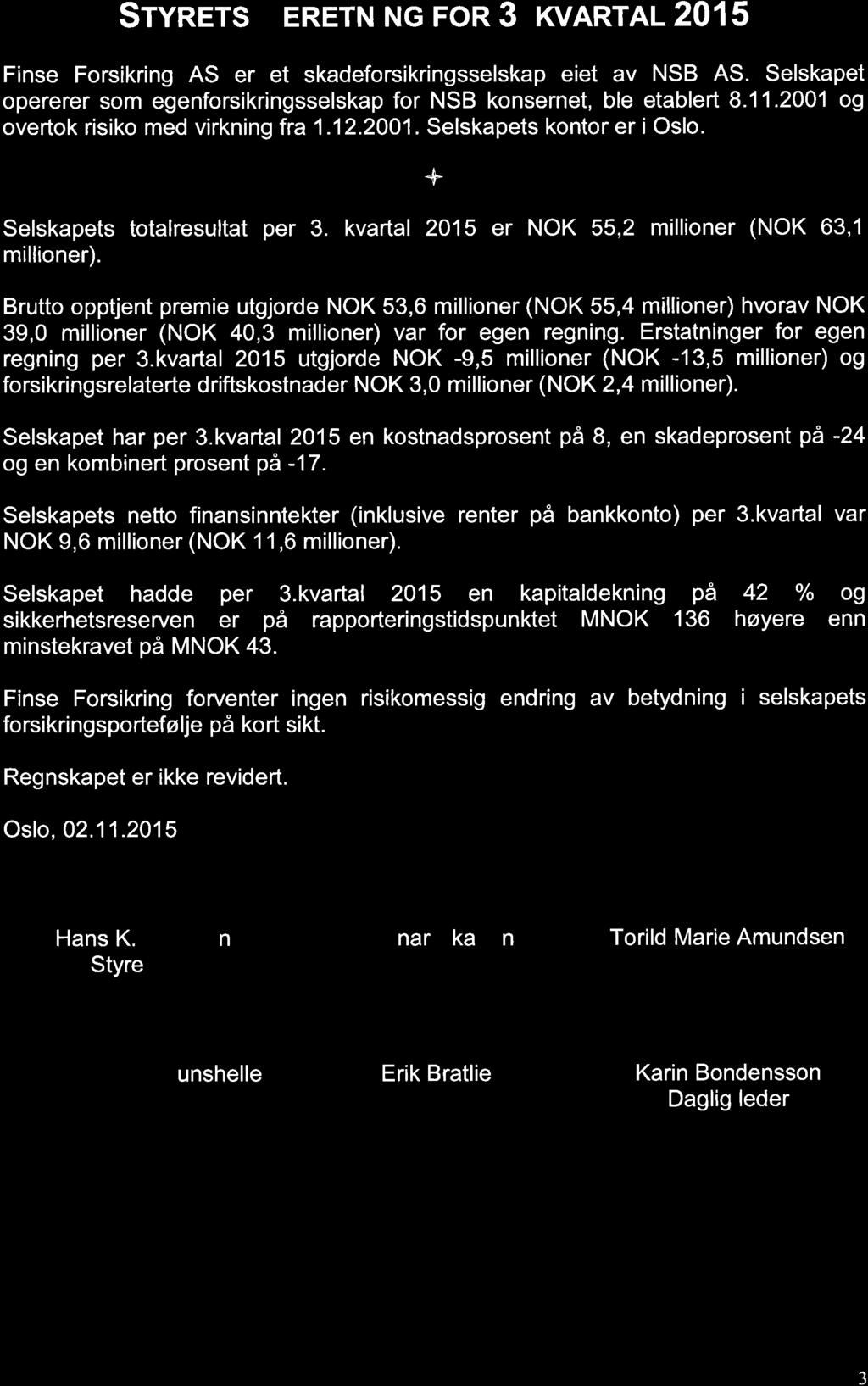 Srvners BeneTNING FOR 3. KVARTAL 2015 Finse Forsikring AS er et skadeforsikringsselskap eiet av NSB AS. Selskapet opererer som egenforsikringsselskap for NSB konsernet, ble etablert 8.1 1.