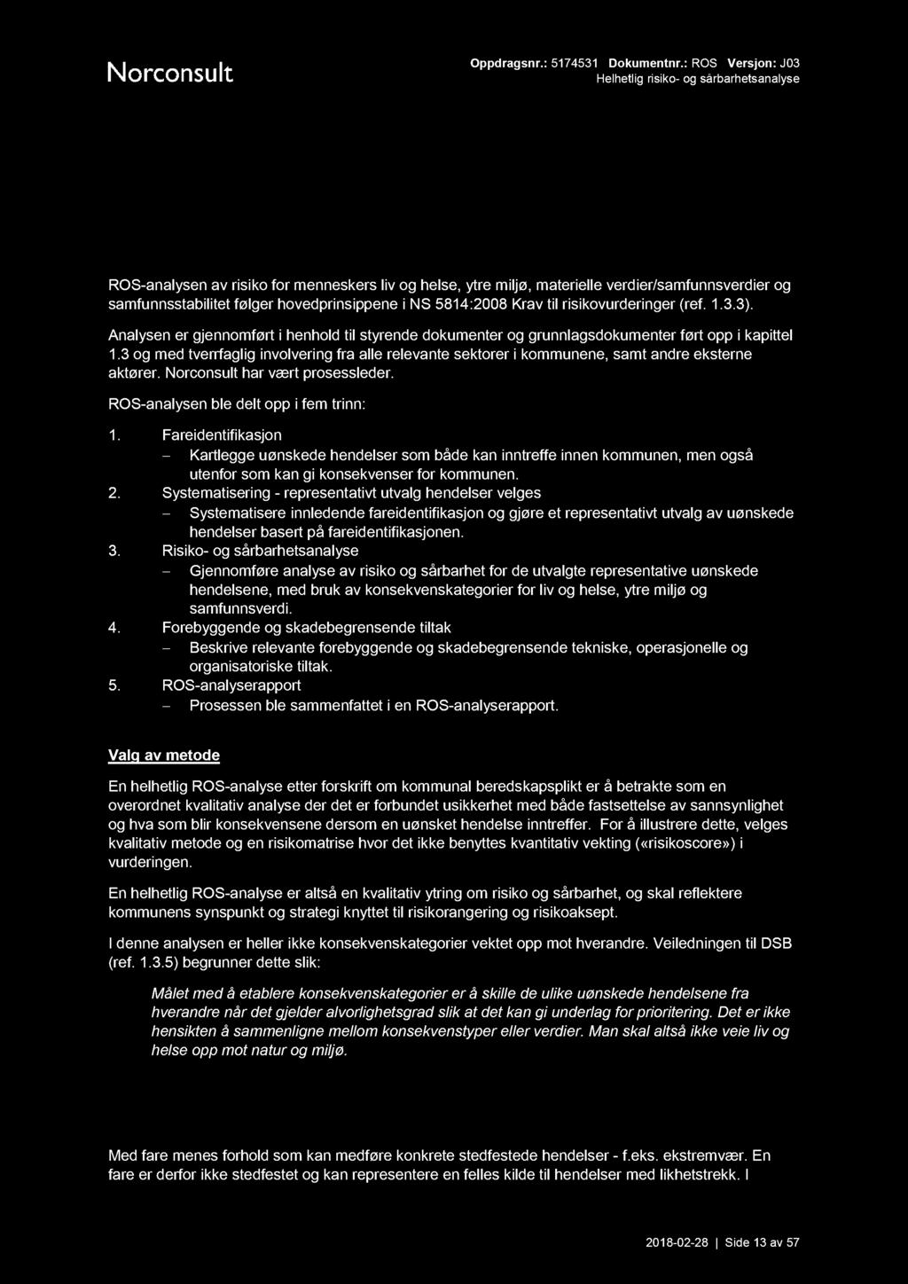 Metode Innledning ROS-analysen av risiko formenneskers livog helse, ytremiljø, materielle verdier/samfunnsverdier og samfunnsstabilitet følger hovedprinsippene i NS 5814:2008 Krav til