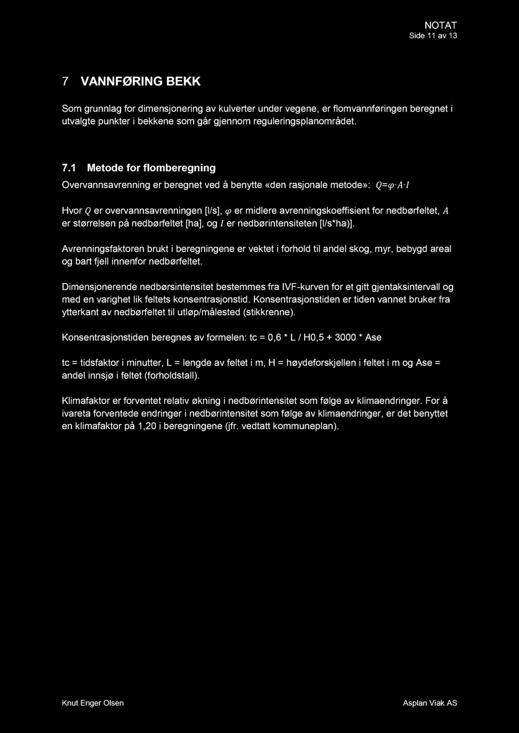 Side 11 av 13 VANNFØRING BEKK Som grunnlag for dimensjone ring av kulverter under vegene, er f lom vannføringen beregnet i utvalgte punkter i bekken e som går gjennom reguleringsplanområdet. 7.