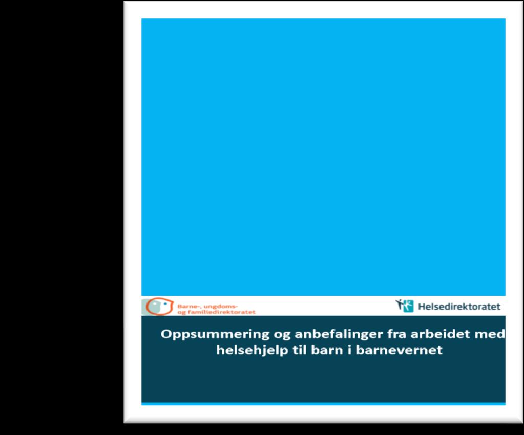 Rapport om arbeidet med helsehjelp Oppsummering og anbefalinger fra arbeidet med helsehjelp til barn i barnevernet ble overlevert departementene 2.