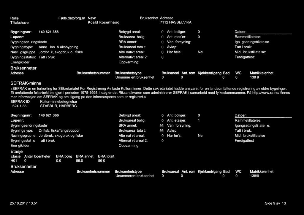 Føds.dato/org.nr Navn Tiltakshaver Roald Rosenhaug Bruksenhet 7112 HASSELVIKA Bygningsnr: 14 621 358 Bebygd Ant. boliger: Løpenr: bolig: Ant.
