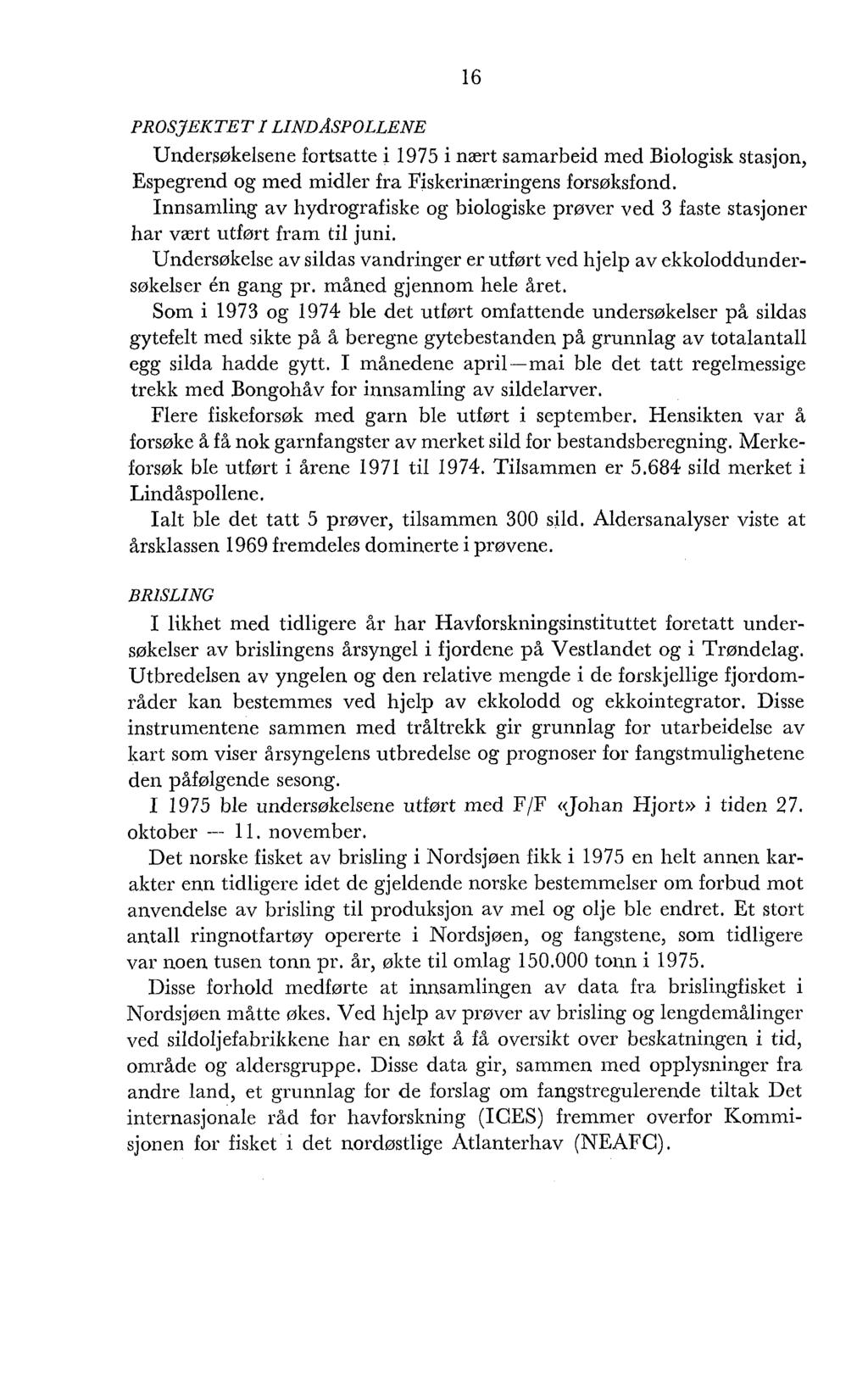 PROSJEKTET I LINDASPOLLENE Undersøkelsene fortsatte i 1975 i nært samarbeid med Biologisk stasjon, Espegrend og med midler fra Fiskerinæringens forsøksfond.