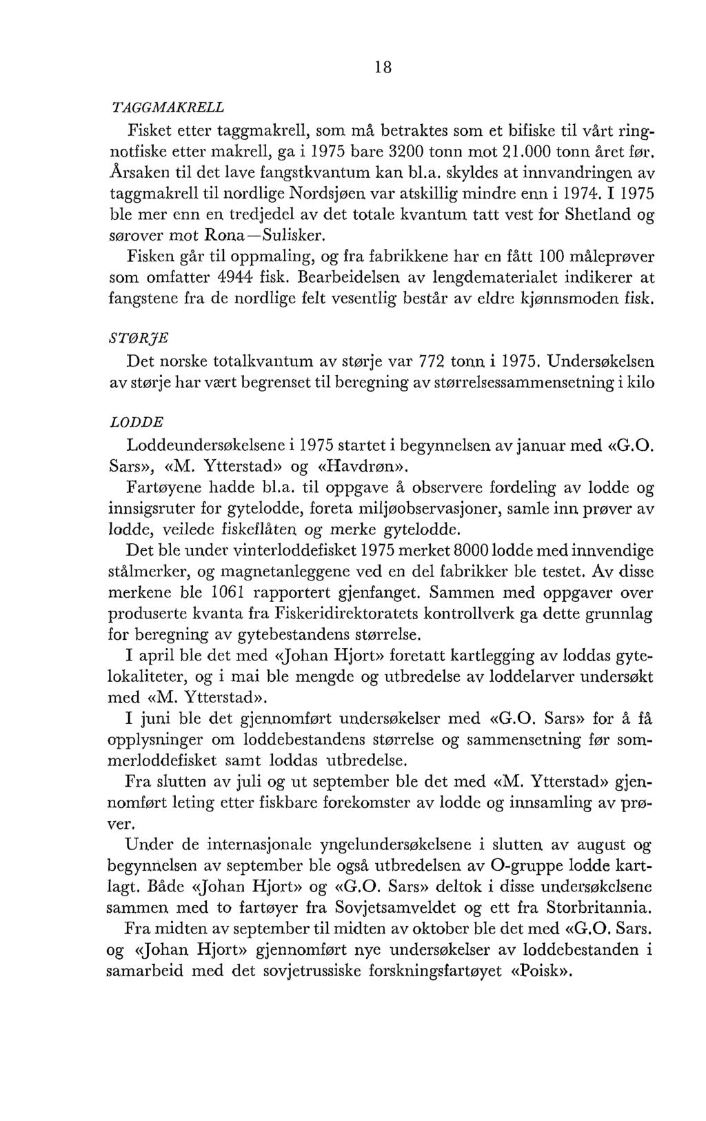 TAGGMAKRELL Fisket etter taggmakrell, som må betraktes som et bifiske til vårt ringnotfiske etter makrell, ga i 1975 bare 3200 tonn mot 21.000 tonn året før. Årsaken til det lave fangstkvantum kan b1.