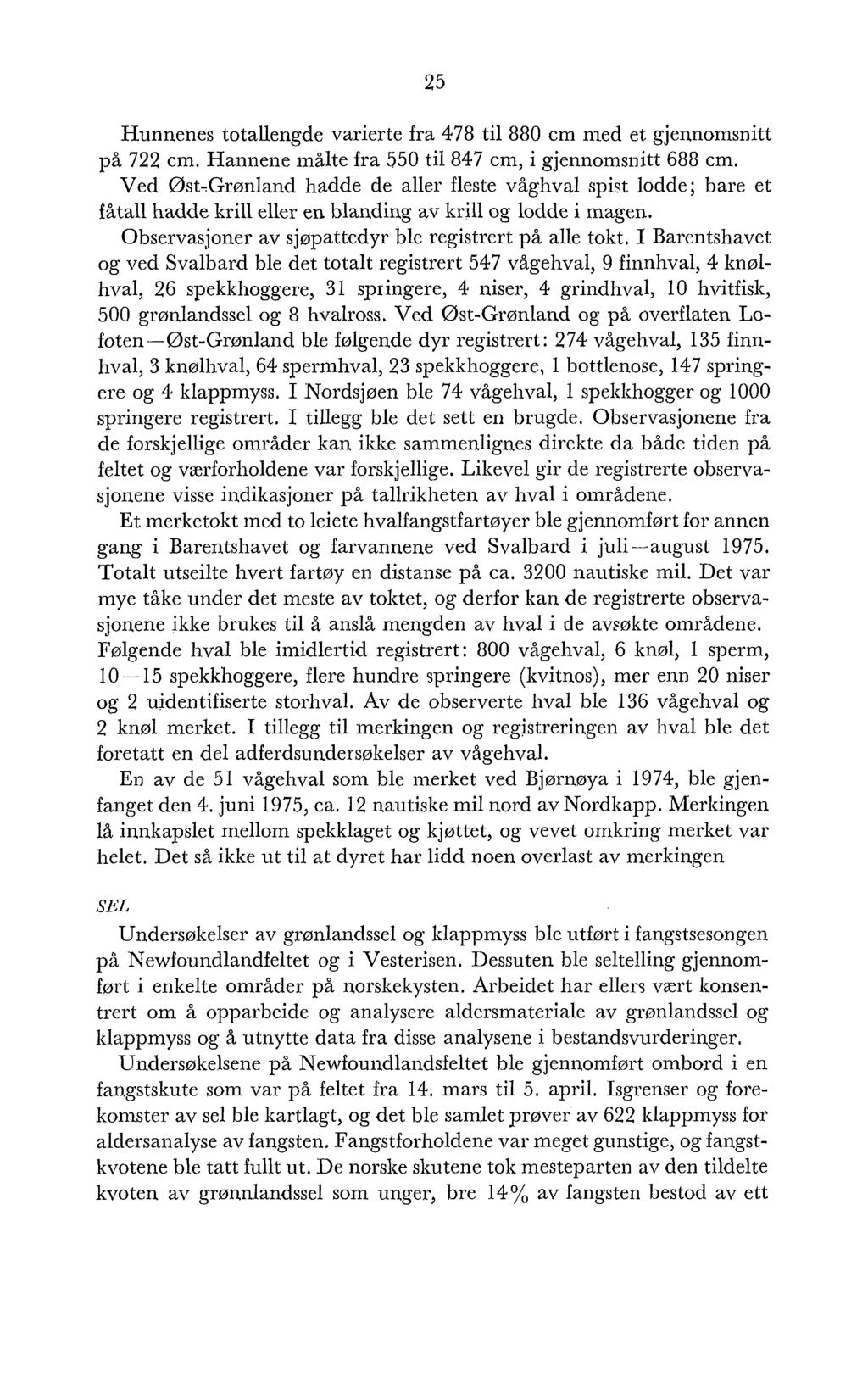 Hunnenes totallengde varierte fra 478 til 880 cm med et gjennomsnitt på 722 cm. Hannene målte fra 550 til 847 cm, i gjennomsnitt 688 cm.