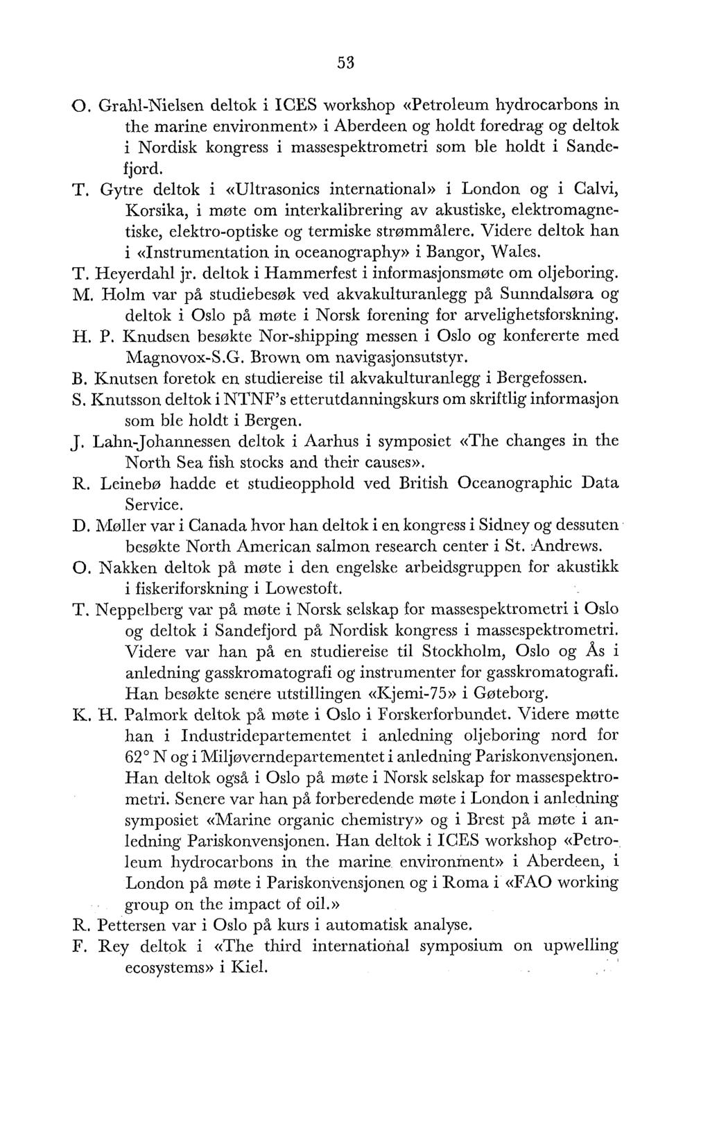 O. Gralil-Nielsen deltok i ICES workshop «Petroleum hydrocarbons in the marine environment)) i Aberdeen og holdt foredrag og deltok i Nordisk kongress i massespektrometri som ble holdt i Sandefjord.