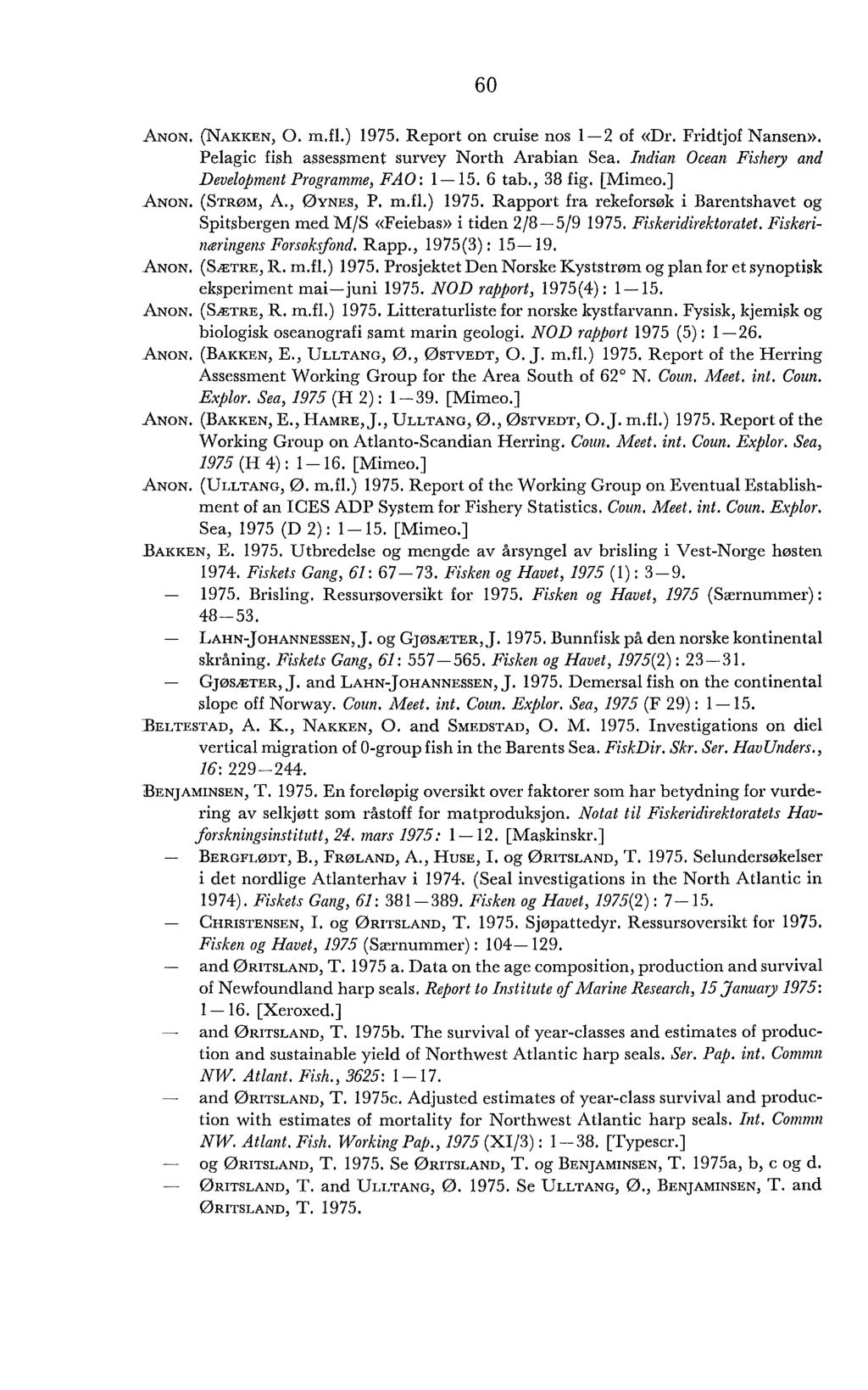 ANON. (NAKKEN, O. m-fl.) 1975. Report on cruise nos 1-2 of «Dr. Fridtjof Nansen». Pelagic fish assessment survey North Arabian Sea. Indian Ocean Fishery and Developmetzt Programme, FAO: 1-15. 6 tab.