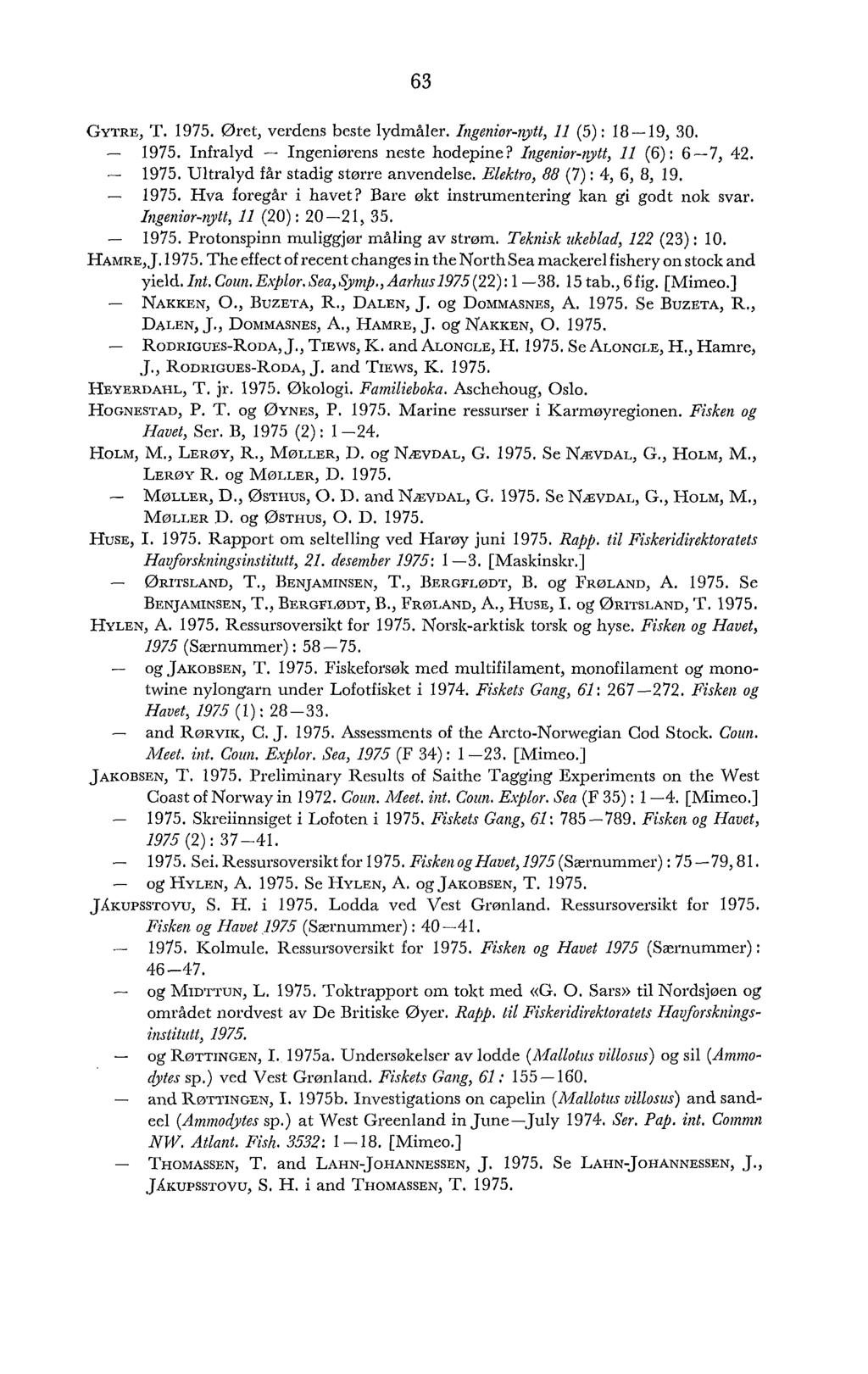 GYTRE, T. 1975. Øret, verdens beste lydmåler. Ingenior-flytt, 11 (5): 18-19, 30. - 1975. Infralyd - Ingeniorens neste hodepine? Ingenior-nytt, 11 (6): 6-7, 42. - 1975. Ultralyd får stadig større anvendelse.