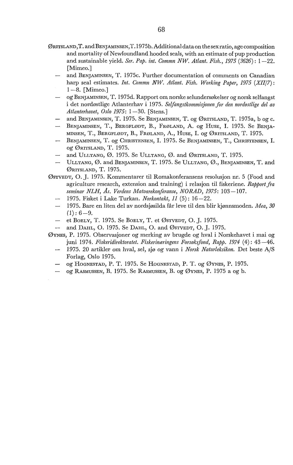 ØRITSLAND,T. ~~~BENJAMINSEN,T. 197513. Additionaldata on the sexratio, age composition and mortality of Newfoundland hooded seals, with an estimate of pup production and sustainable yield. Ser. Pap.