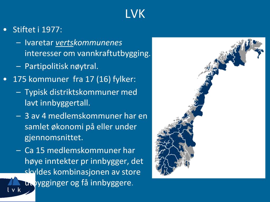Stiftet i 1977: LVK Ivaretar verts kommunenes interesser om vannkraftutbygging. Partipolitisk nøytral. 175 kommuner fra 17 (16) fylker: Typisk distriktskommuner med lavt innbyggertall.