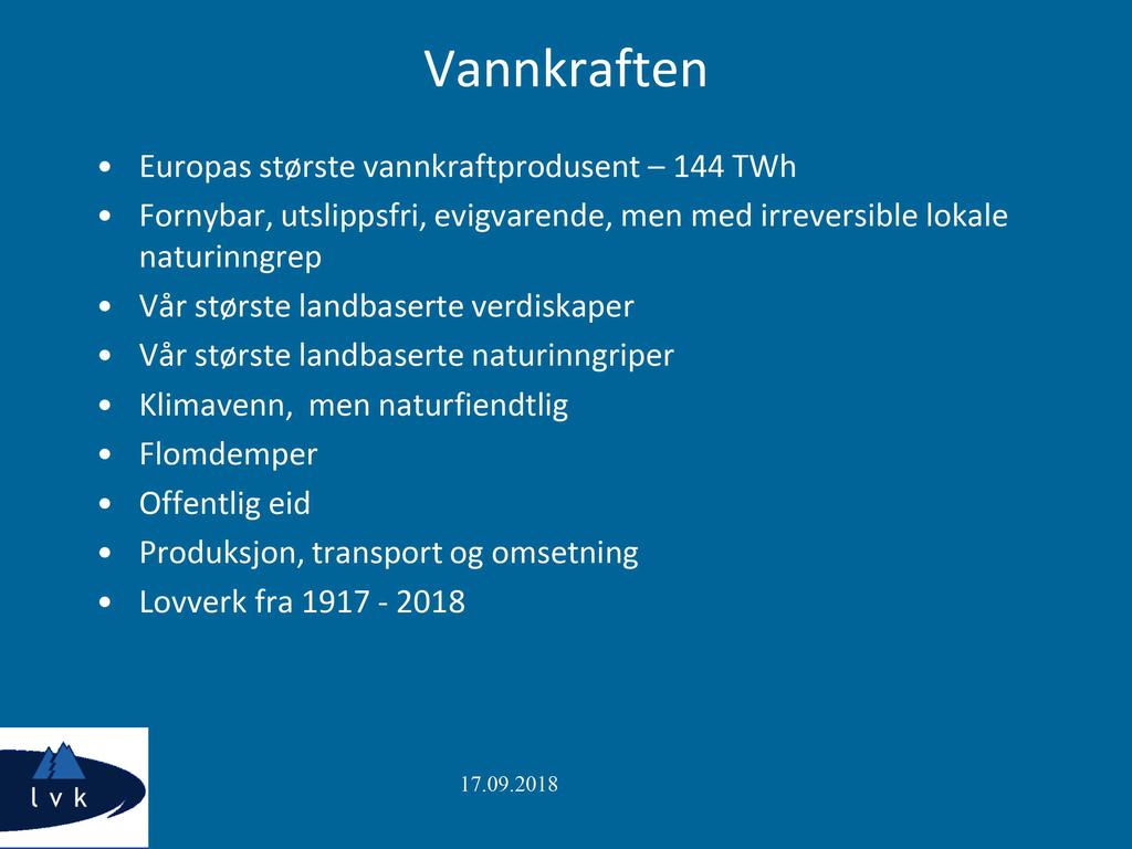 Vannkraften Europas største vannkraftprodusent 144 TWh Fornybar, utslippsfri, evigvarende, men med irreversible lokale naturinngrep Vår største landbaserte