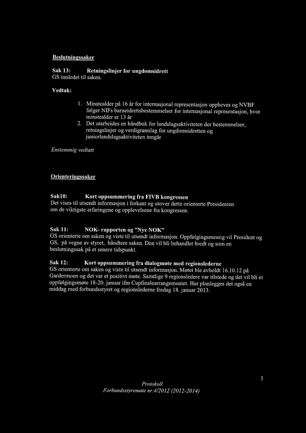 Det utarbeides en håndbok for landslagsaktiviteten der bestemmelser, retningslinjer og verdigrunnlag for ungdomsidretten og juniorlandslagsaktiviteten inngår Orienteringssaker Sak10: Kort