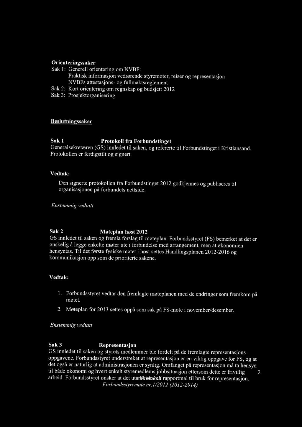 en er ferdigstilt og signert. Vedtak: Den signerte protokollen fra Forbundstinget 2012 godkjennes og publiseres til organisasjonen på forbundets nettside.