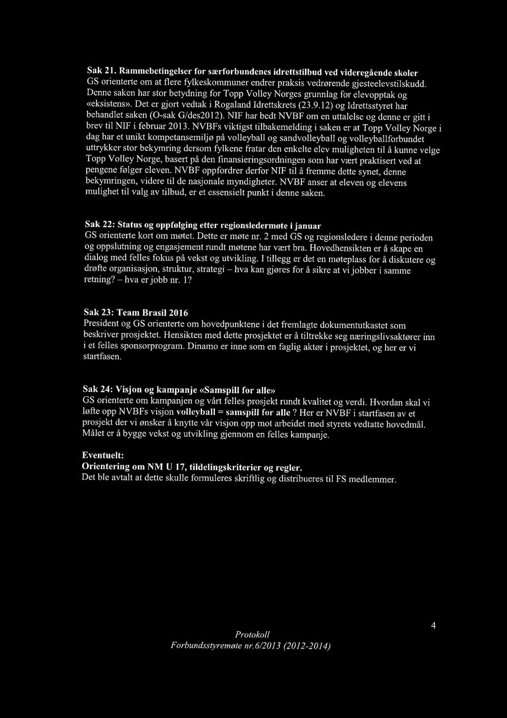 12) og Idrettsstyret har behandlet saken (0-sak G/des2012). NIF har bedt NVBF om en uttalelse og denne er gitt i brev til NIF i februar 2013.