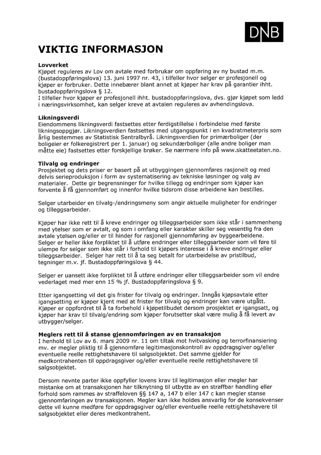 VIKTIG INFORMASJON Lovverket Kjøpet reguleres av Lov om avtale med forbrukar om oppføring av ny bustad m.m. (bustadoppføringslova) 13. juni 1997 nr.