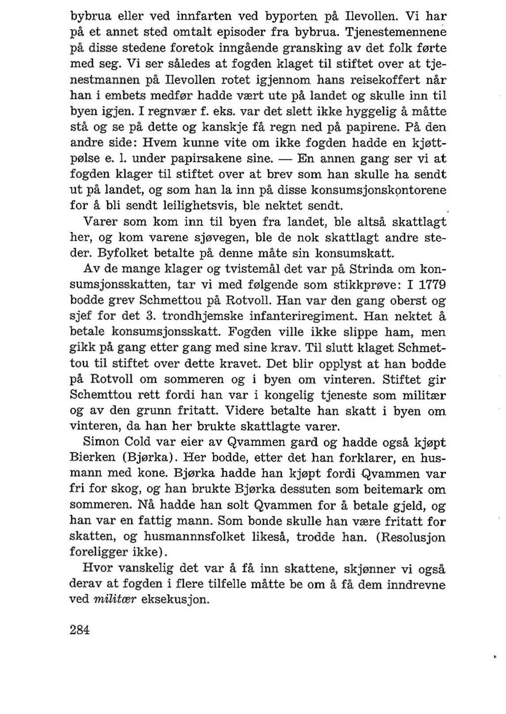 bybrua eller ved innfarten ved byporten pa Ilevollen. Vi har pa et annet sted omtalt episoder fra bybrua. Tjenestemennene pa disse stedene foretok inngaende gransking av det folk f0rte med seg.