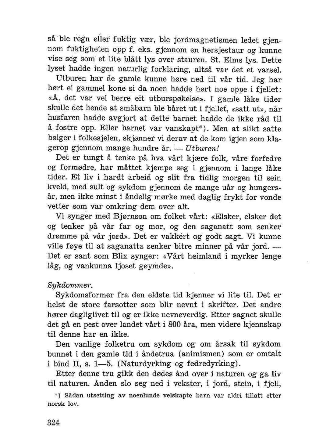 sable regn eller fuktig vrer, ble jordmagnetismen ledet gjennom fuktigheten opp f. eks. gjennom en hersjestaur og kunne vise seg som' et lite blatt Iys over stauren. St. Elms Iys.