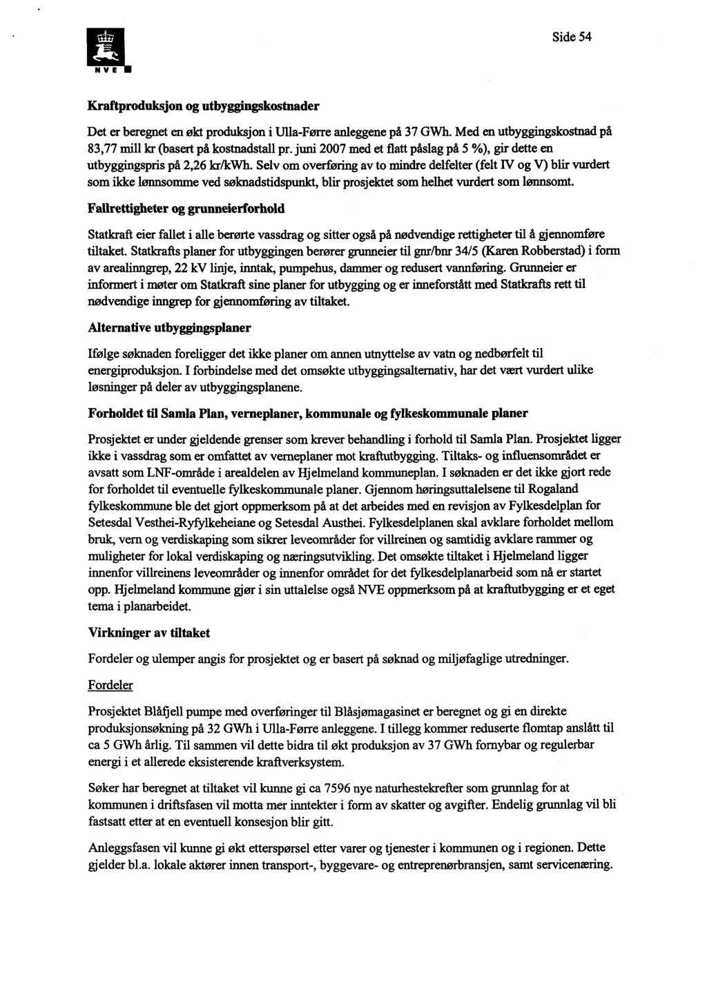 Side 54 N V E Kraftproduksjon og utbyggingskostnader Det er beregnet en økt produksjon i Ulla-Førre anleggene på 37 GWh. Med en utbyggingskostnad på 83,77 mill kr (basert på kostnadstall pr.