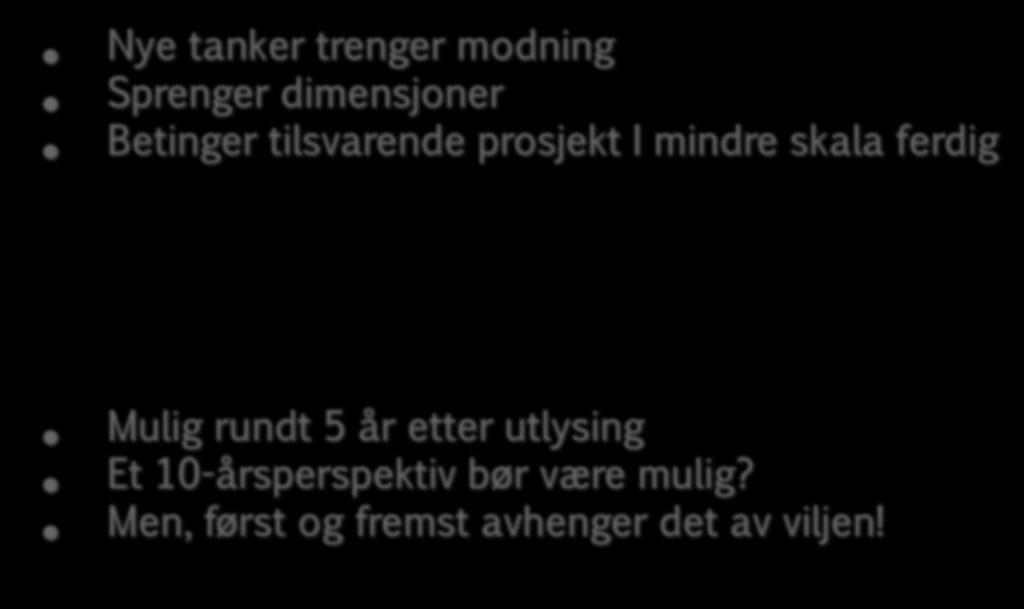 Nye tanker trenger modning Sprenger dimensjoner Betinger tilsvarende prosjekt I mindre skala ferdig Mulig