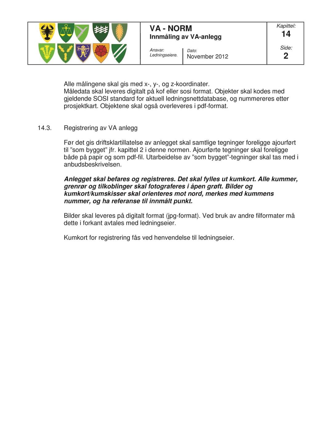 Kontakt personer: Svein K. Thomassen Spesialkonsulent - VA kartdata VARV- Plan og prosjektavdeling Epost: svein.kristian.thomassen@ullensaker.kommune.