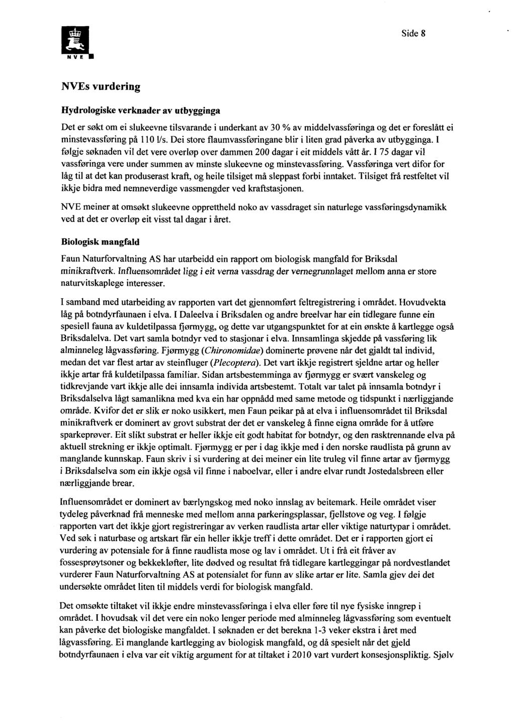 Side 8 NVEs vurdering Hydrologiskeverknaderav utbygginga Det er søkt om ei slukeevne tilsvarande i underkant av 30 % av middelvassføringa og det er foreslått ei minstevassforing på 110 l/s.