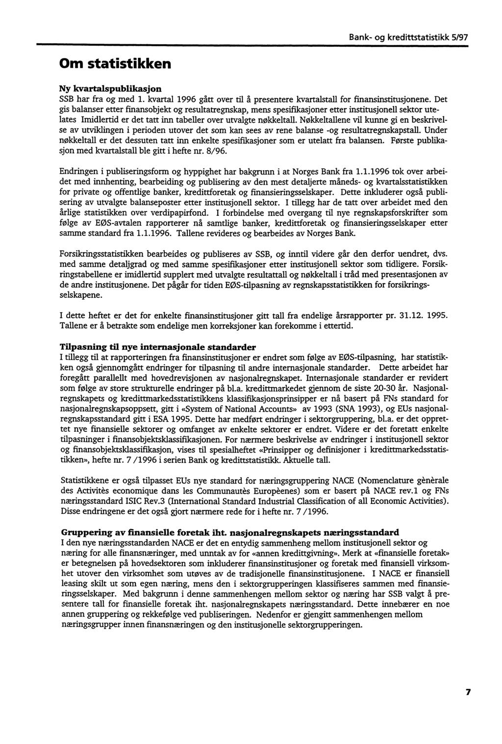 Om statistikken Ny kvartalspublikasjon SSB har fra og med 1. kvartal 1996 gått over til å presentere kvartalstall for finansinstitusjonene.