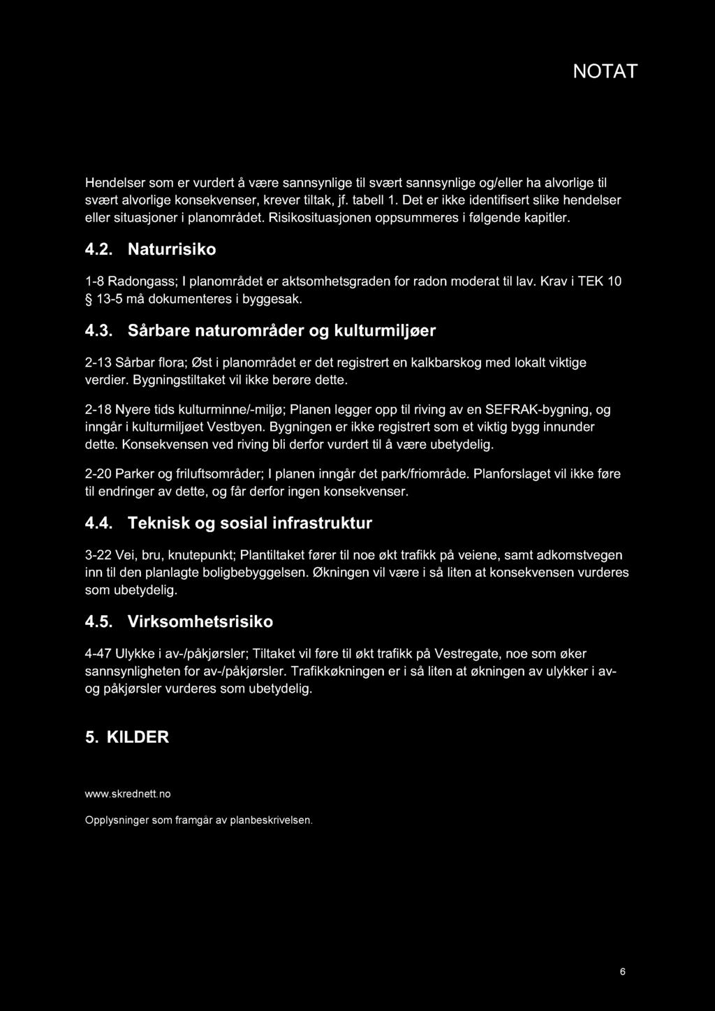 Hendelser som er vurdert å være sannsynlige til svært sannsynlige og/eller ha alvorlige til svært alvorlige konsekvenser, krever tiltak, jf. tabell 1.