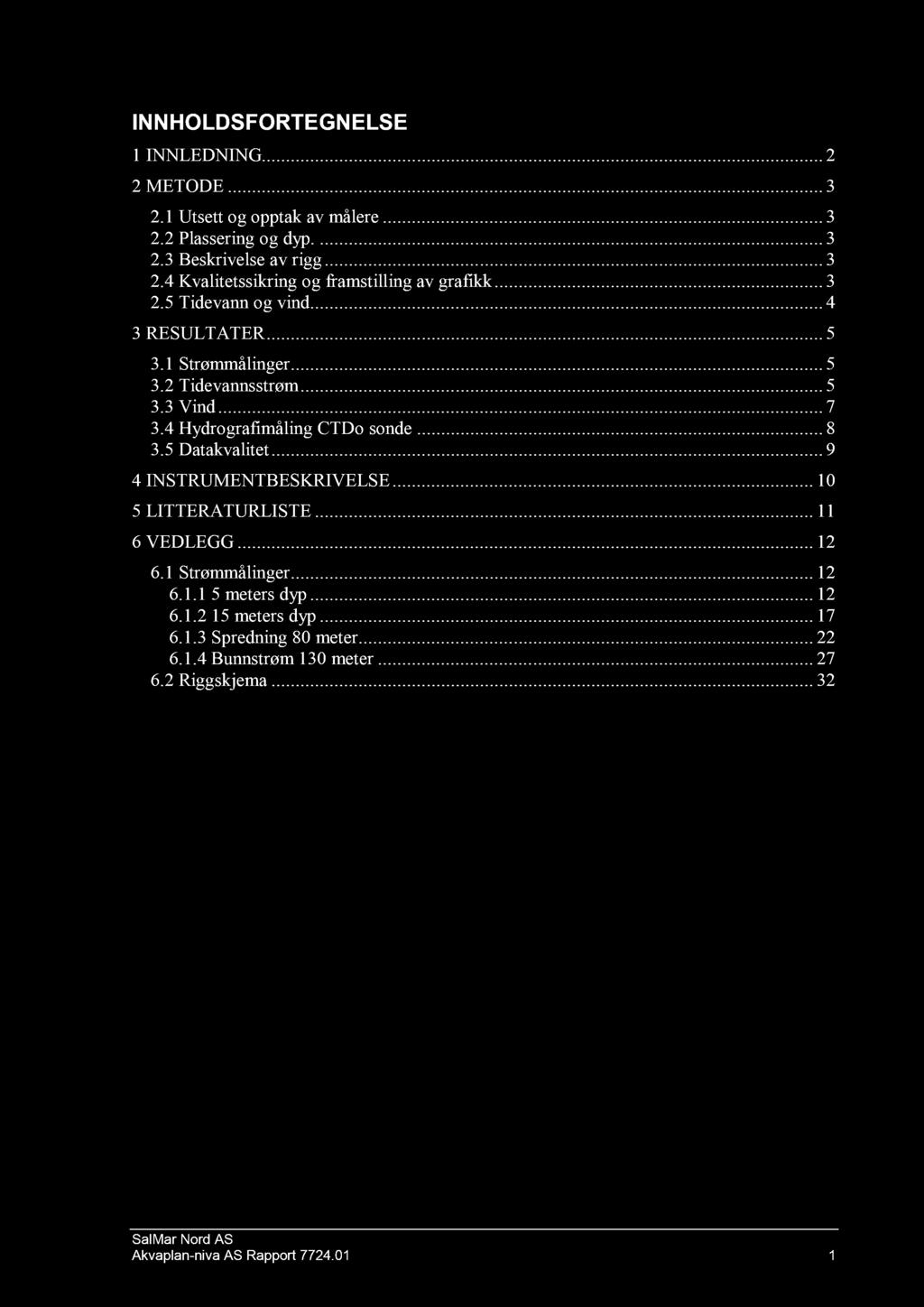 INNHOLDSF ORT EGNELSE 1 INNLEDNING......... 2 2 METODE......... 3 2.1 Utsett og opptak av målere...... 3 2.2 Plassering og dyp.......... 3 2.3 Beskrivelse av rigg......... 3 2.4 Kvalitetssikring og framstilling av grafikk.