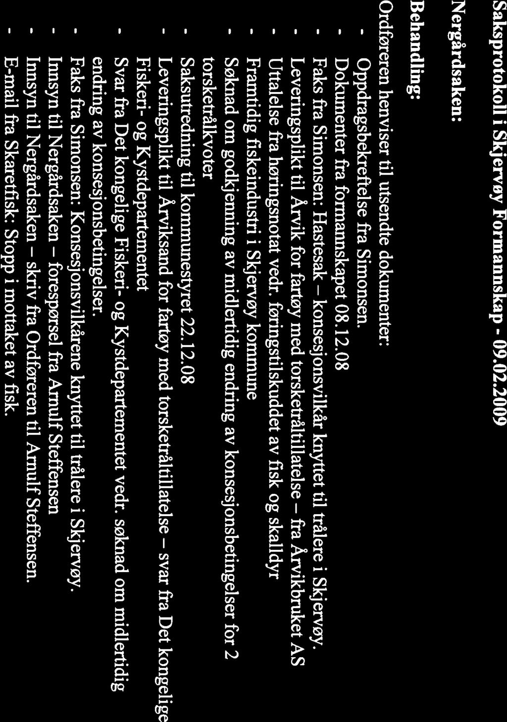 konsesjonsvilkår PS 1/09 Orientering av ordføreren i møte 09.02.2009 Ordforerens innstilling Nergårdsaken: Ordføreren henviser til utsendte dokumenter: - Oppdragsbekreftelse fra Simonsen.