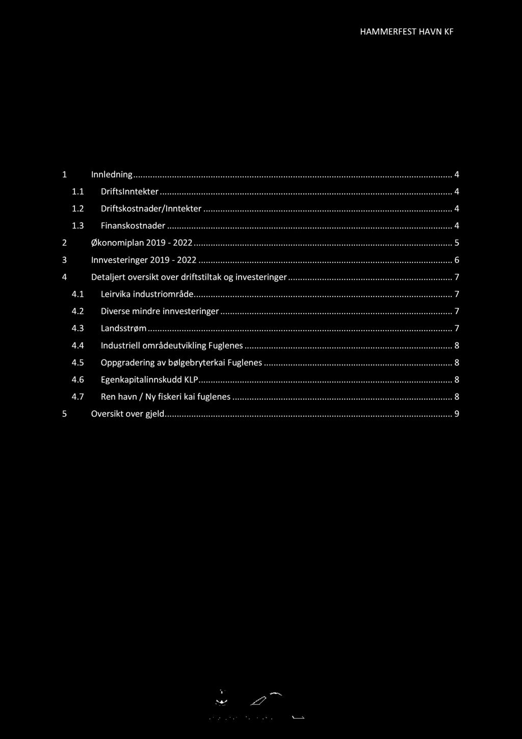 HAMMERFESTHAVNKF 3 INNHOLDSFORTEGNELSE 1 Innledning............4 1.1 DriftsInntekter.........4 1.2 Driftskostnader/Inntekter.........4 1.3 Finanskostnader.........4 2 Økonomiplan2019-2022.