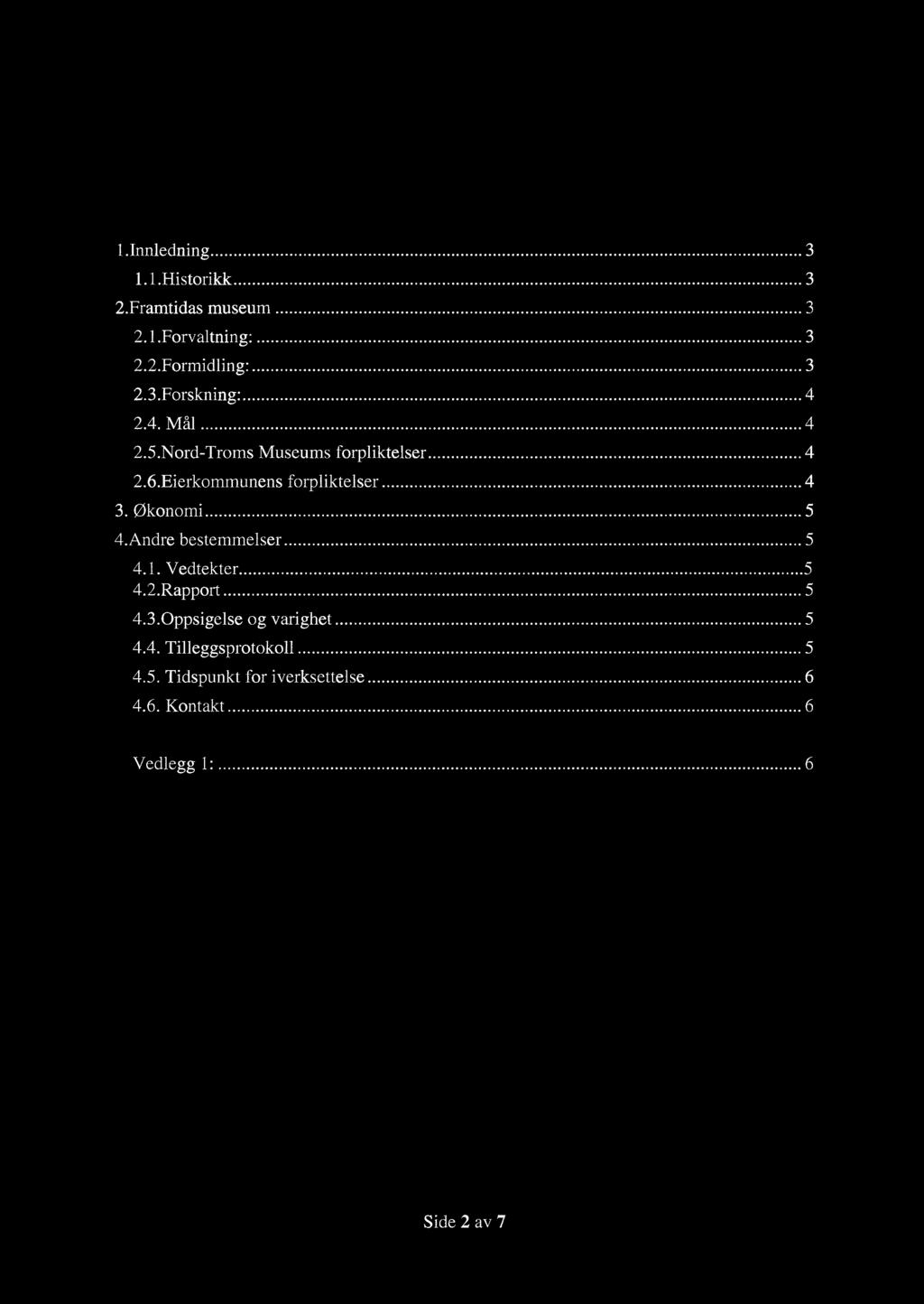 Innhold 1.Inn1edning..... 3 1. 1.Historikk..... 3 2.Framtidas museum..... 3 2. l Forvaltning:... _. 3 2.2.Formidling:..... 3 2.3.F0rskning:..... 4 2.4. Mål..... 4 2.5.Nord-Troms Museums forpliktelser.