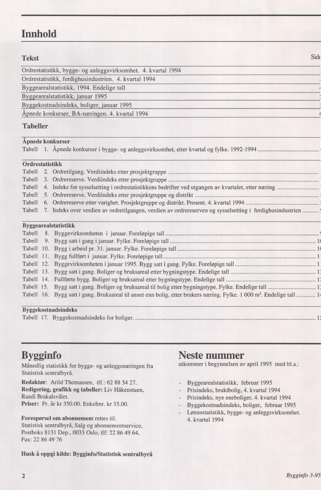 Innhold Tekst Sick Ordrestatistikk, bygge- og anleggsvirksomhet. 4. kvartal 1994 Ordrestatistikk, ferdighusindustrien. 4. kvartal 1994 Byggearealstatistikk, 1994.