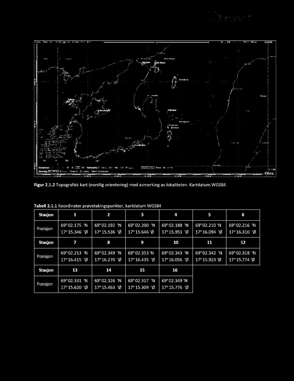 310 'Ø Stasjon 7 8 9 10 11 12 Posisjon 69 o 02.213 'N 17 o 16.415 'Ø 69 o 02.349 'N 17 o 16.270 'Ø 69 o 02.353 'N 17 o 16.435 'Ø 69 o 02.343 'N 17 o 16.056 'Ø 69 o 02.342 'N 17 o 15. 923 'Ø 69 o 02.