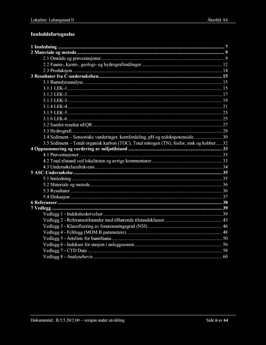 Lokalitet: Lekangsund II Åkerblå AS Innholdsfortegnelse 1 Innledning............ 7 2 Materiale og metode......... 9 2.1 Områ de og prøvestasjoner......... 9 2.2 Fauna -, kjemi -, geologi - og hydrografimålinger.