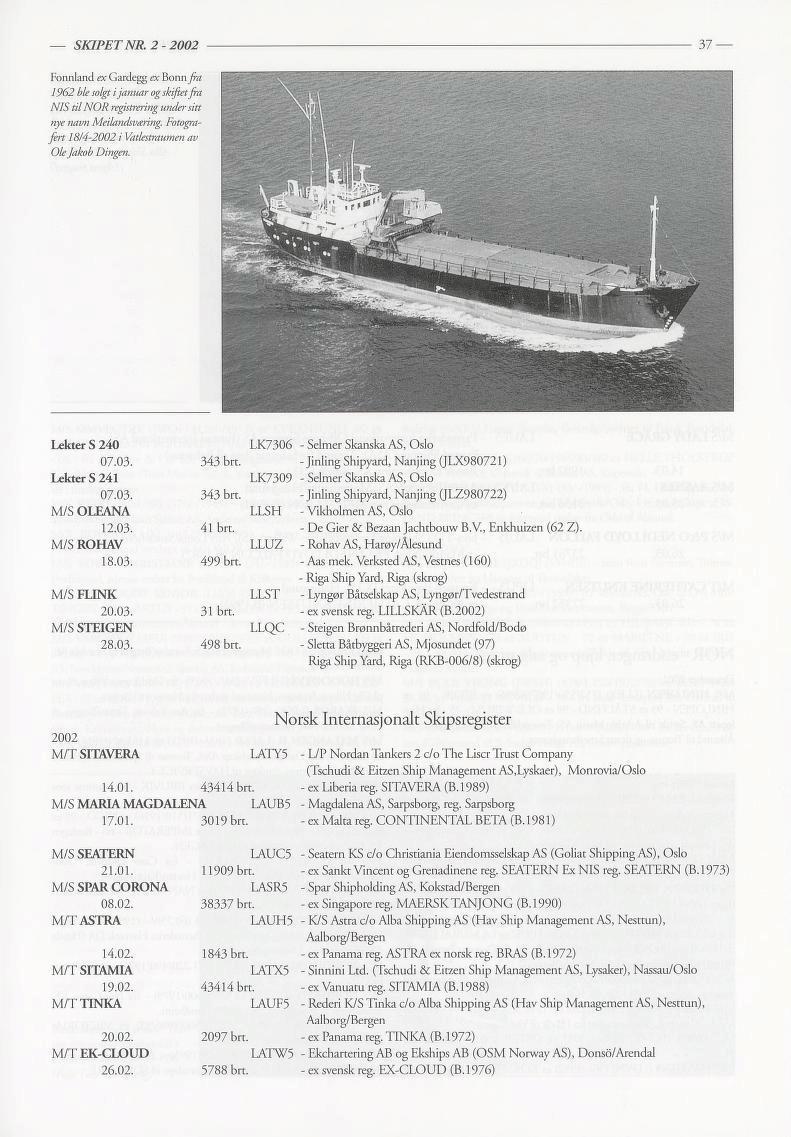 SKIPET NR. 2-2002 37 Fonnland ex Gardegg ex Bonnfra 1962 ble solgt ijanuari og skifletfra skiftet fa NIS tilnor li! registrering under sitt. nye navn Meilandsværing.