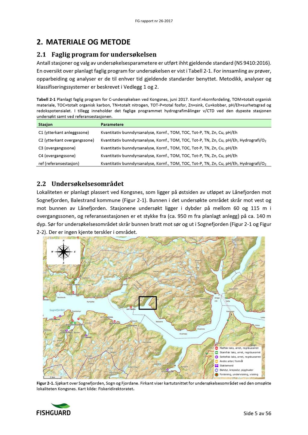 2. M ATE RI ALE OG M E TODE 2.1 Faglig program for undersøkelsen Antall stasjoner og valg av undersøkelsesparametere utført ihht gjeldende standard (N S 9410:2016).