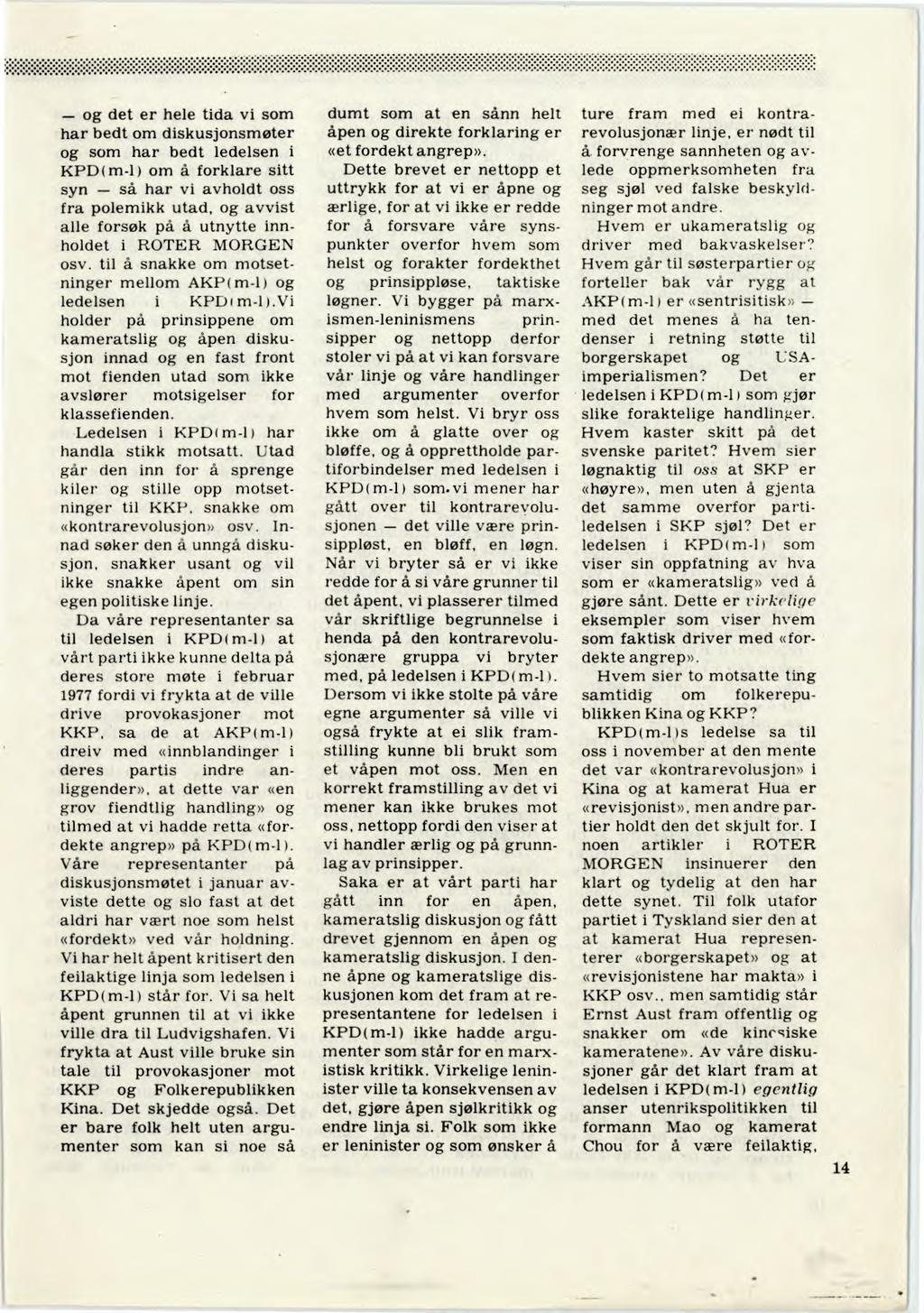 og det er hele tida vi som har bedt om diskusjonsmøter og som har bedt ledelsen i KPD( m-1) om å forklare sitt syn så har vi avholdt oss fra polemikk utad, og avvist alle forsøk på å utnytte