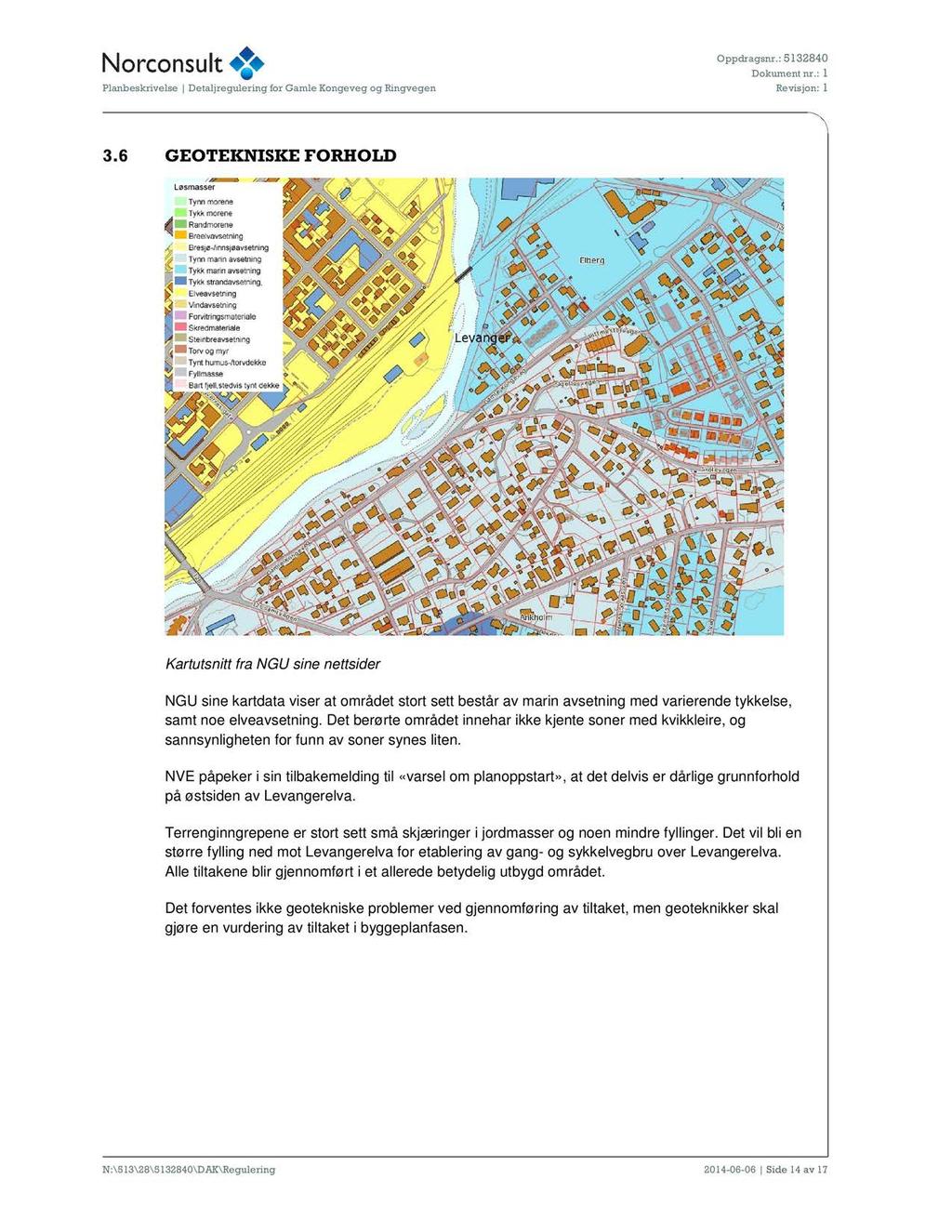 3.6 GEOTEKNISKE FORHOLD Kartutsnitt fra NGU sine nettsider NGU sine kartdata viser at området stort sett består av marin avsetning med varierende tykkelse, samt noe elveavsetning.
