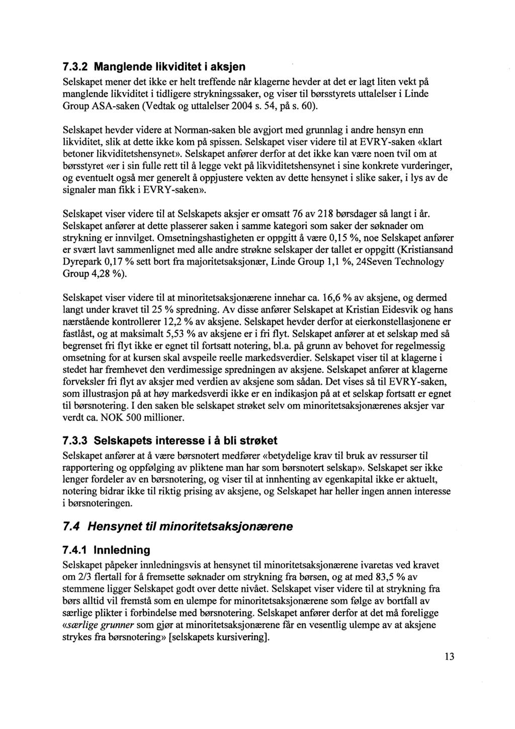 7.3.2 Manglende likviditet i aksjen Selskapet mener det ikke er helt treffende når klagerne hevder at det er lagt liten vekt på manglende likviditet i tidligere strykningssaker, og viser til