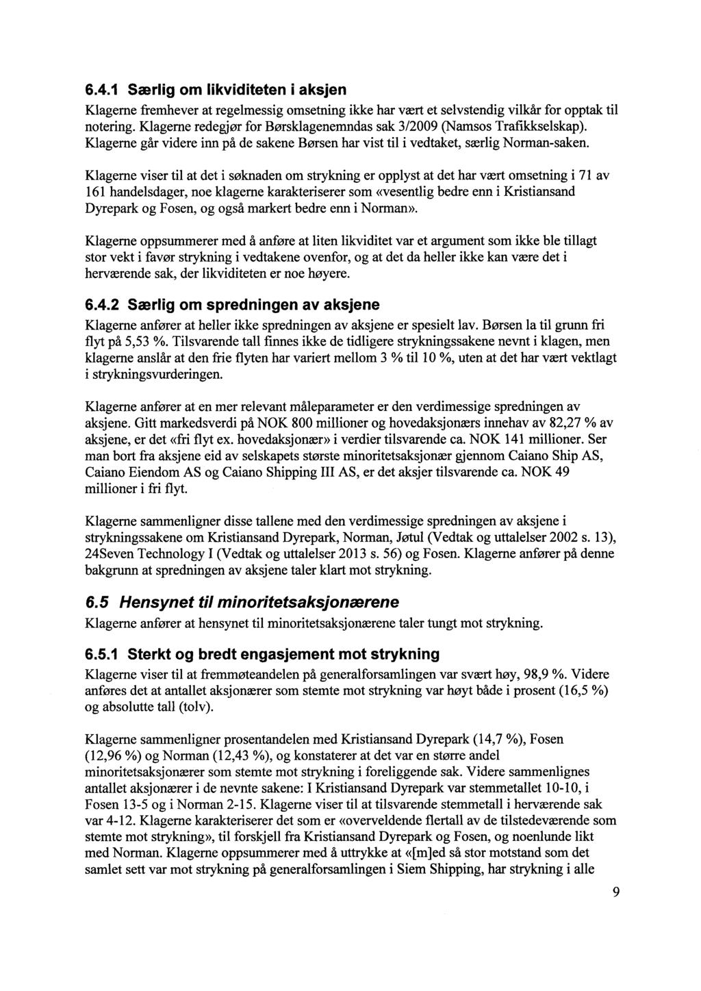 6.4.1 Særlig om likviditeten i aksjen Klageme fremhever at regelmessig omsetning ikke har vært et selvstendig vilkår for opptak til notering.