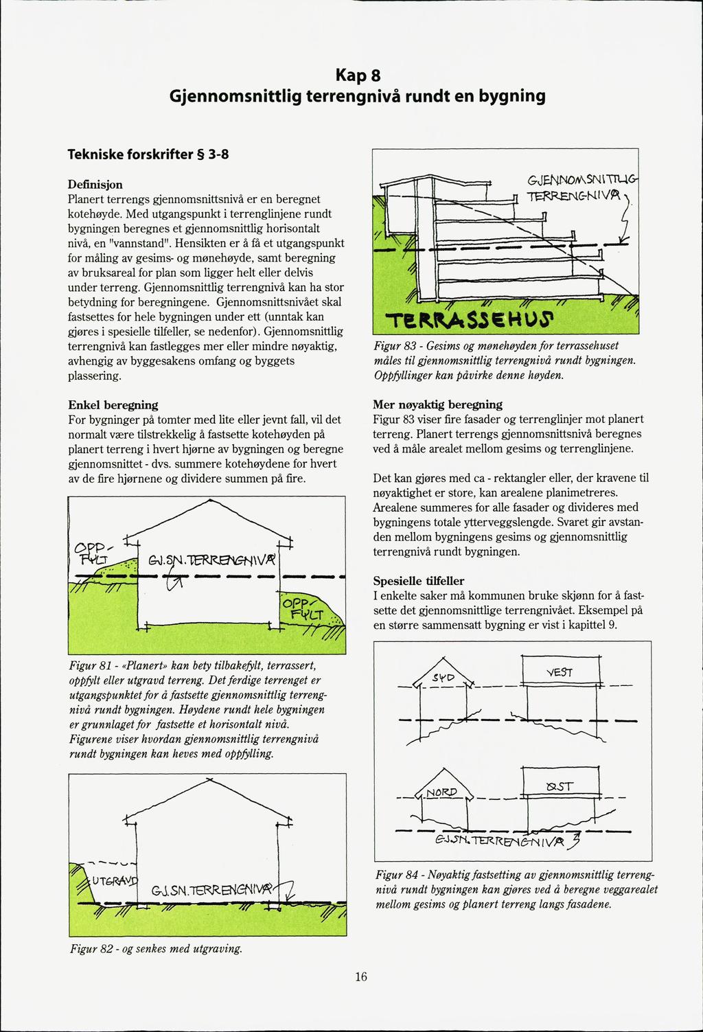 Kap 8 Gjennomsnittlig terrengnivå rundt en bygning Tekniske forskrifter 3-8 Definisjon Planert terrengs gjennomsnittsnivå er en beregnet kotehøyde.