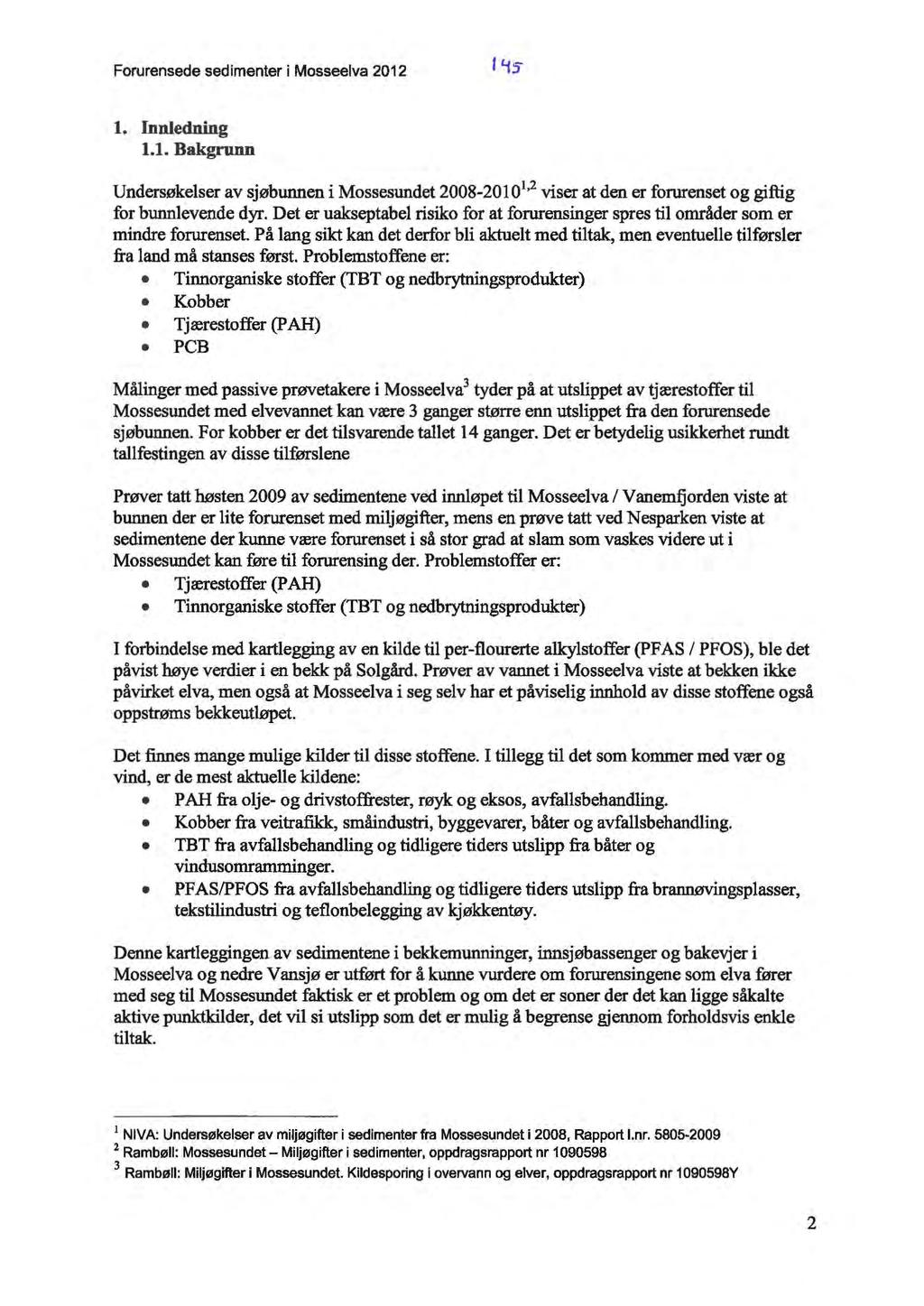 Forurensede sedimenter i Mosseelva 2012 l. Innledning 1.1. Bakgrunn Undersøkelser av sjøbunnen i Mossesundet 2008-2010 1 2 viser at den er forurenset og giftig for bunnlevende dyr.