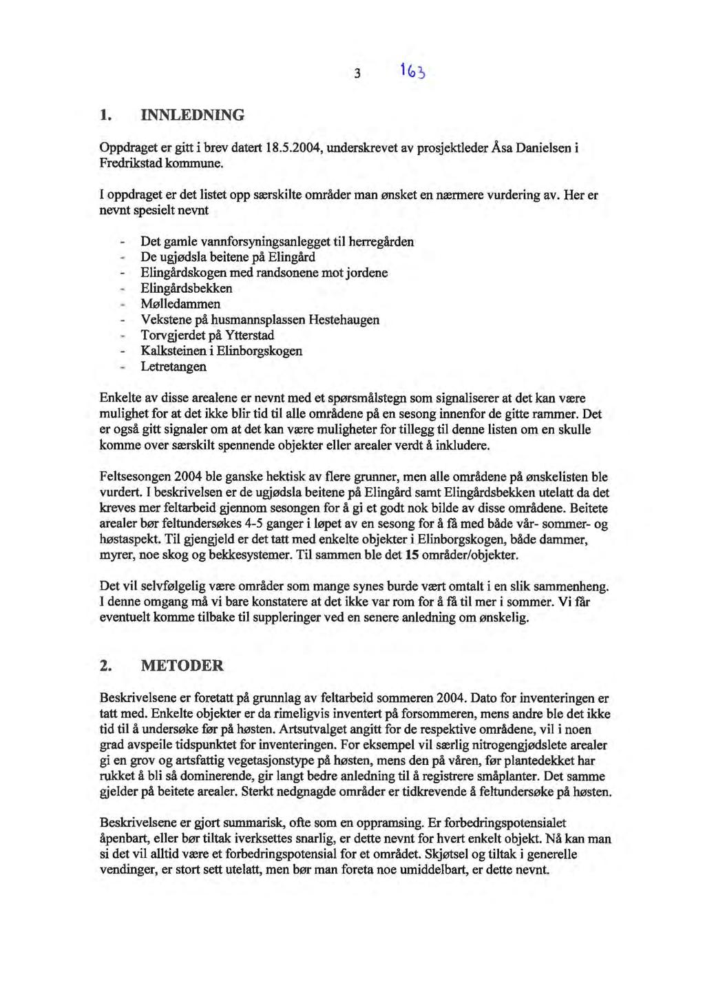 l. INNLEDNING Oppdraget er gitt i brev datert 18.5.2004, underskrevet av prosjektleder Asa Danielsen i Fredrikstad kommune.