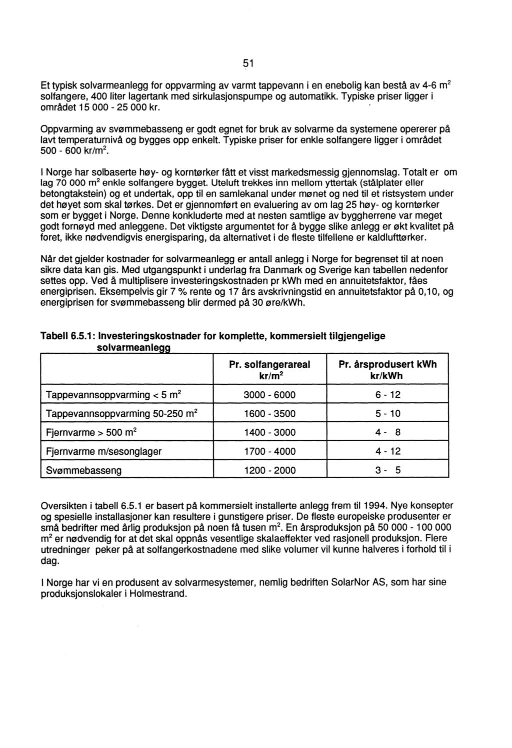 51 Et typisk solvarmeanlegg for oppvarming av varmt tappevann i en enebolig kan bestå av 4-6 m 2 solfangere, 400 liter lagertank med sirkulasjonspumpe og automatikk.