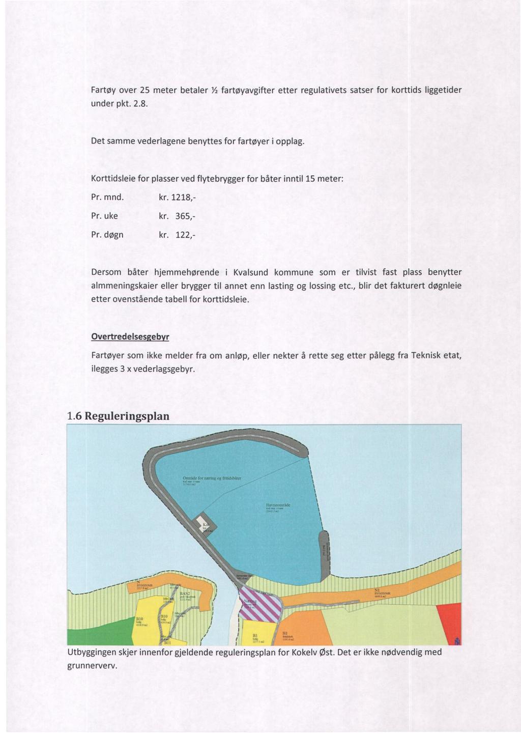 Fartøy over 25 meter betaler 1/2fartøyavgifter etter regulativets satser for korttids liggetider under pkt. 2.8. Det samme vederlagene benyttes for fartøyer i opplag.