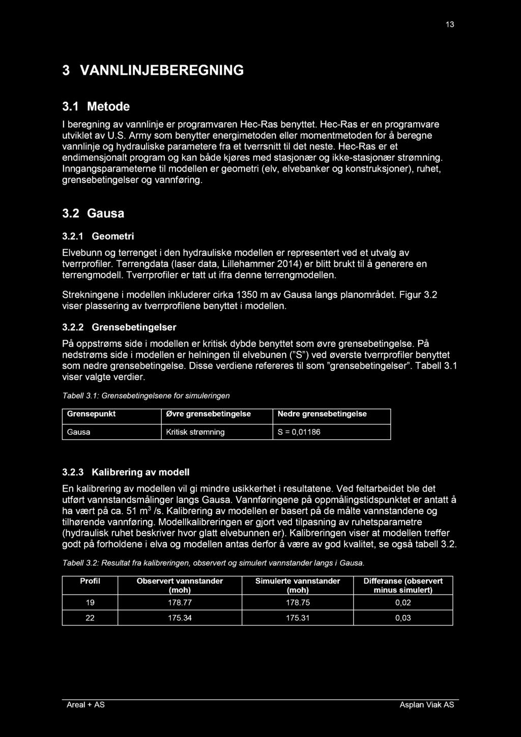 13 3 VANNLINJEBEREGNING 3.1 Metode I beregning av vannlinje er programvaren Hec - Ras benyttet. Hec - Ras er en pro gramvare utviklet av U.S.