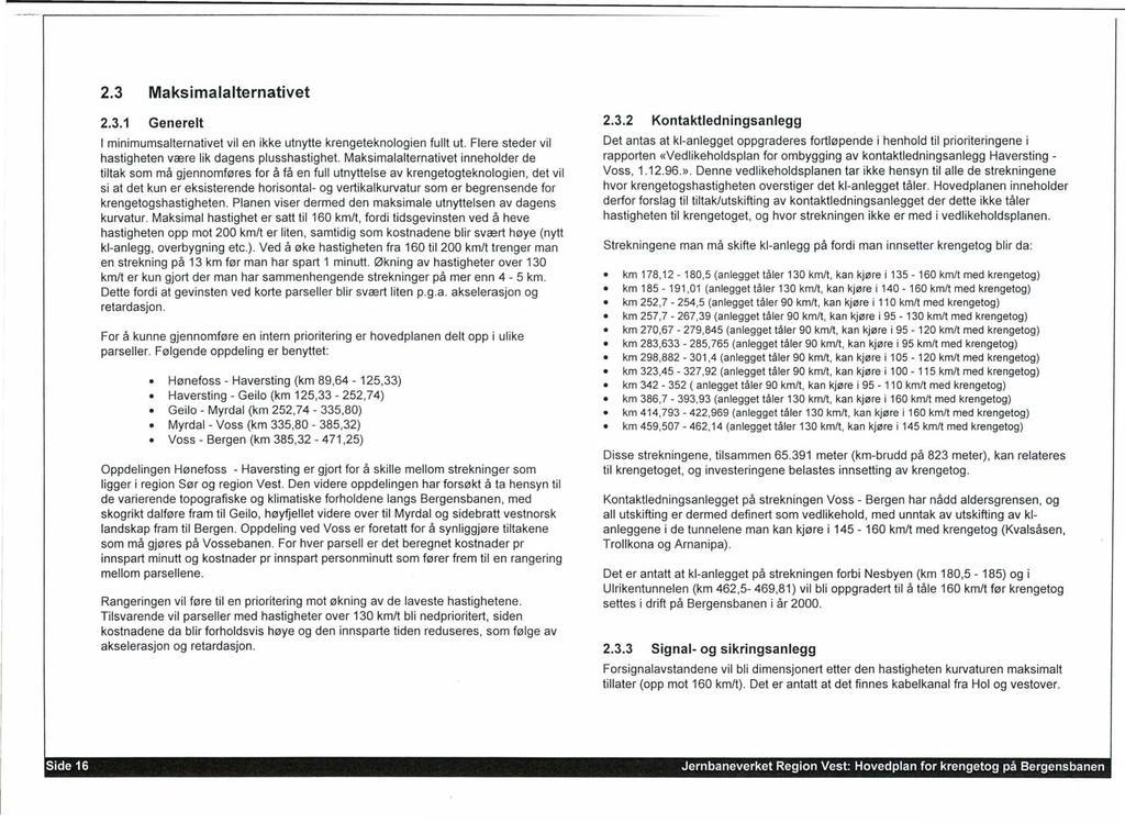 2.3 Maksimalalternativet 2.3.1 Generelt I minimumsalternativet vil en ikke utnytte krengeteknologien fullt ut. Flere steder vil hastigheten være lik dagens plusshastighet.