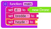 Lag en funksjon som heter main med en ny drone som heter d : Lag en variabel som heter bredde og en som heter høyde: Variables > Velg den øverste klossen > dra den inn i main > klikk på pil nedover >