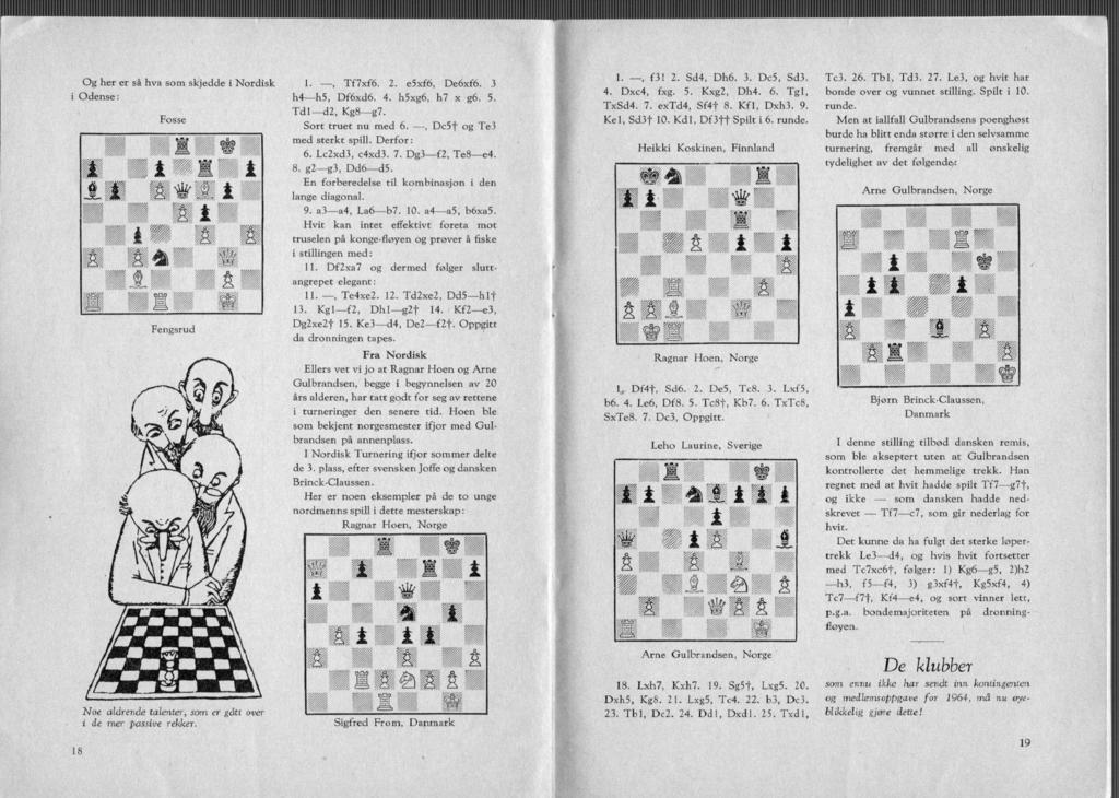 Og her er så hva som skjedde i Nordisk i Odense: Fosse Fengsrud I., Tf7xf6. 2. e5xf6, De6xf6. 3 h4 h5, Df6xd6. 4. h5xg6, h7 x g6. 5. Tdl d2, Kg8 g7. Sort truet nu med 6., Dc5f og Te3 med sterkt spill.